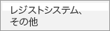 レジストシステム、その他