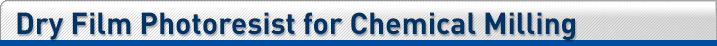 Dry Film Photoresist for Chemical Milling